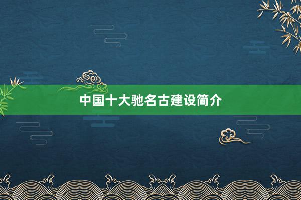 中国十大驰名古建设简介