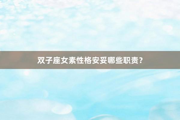 双子座女素性格安妥哪些职责？