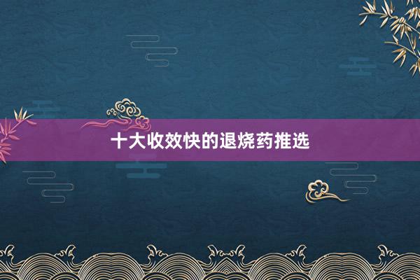 十大收效快的退烧药推选
