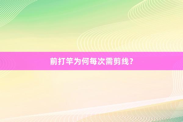 前打竿为何每次需剪线？
