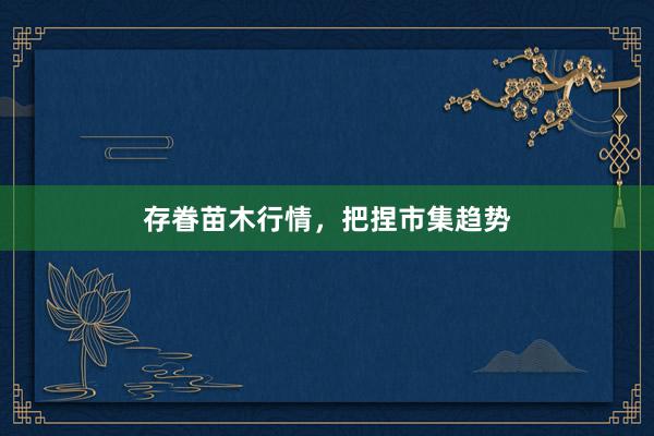 存眷苗木行情，把捏市集趋势