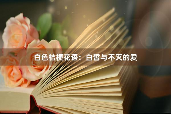 白色桔梗花语：白皙与不灭的爱